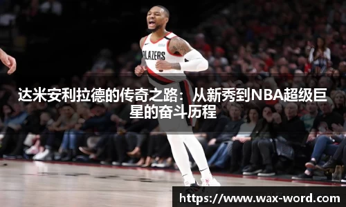 达米安利拉德的传奇之路：从新秀到NBA超级巨星的奋斗历程